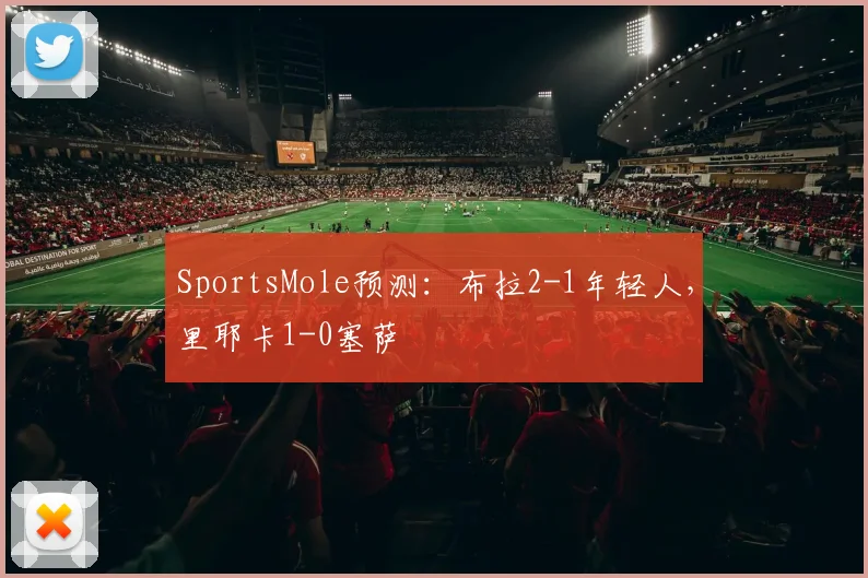 SportsMole预测：布拉2-1年轻人，里耶卡1-0塞萨