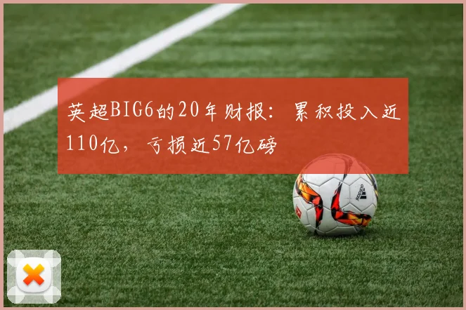 英超BIG6的20年财报：累积投入近110亿，亏损近57亿磅