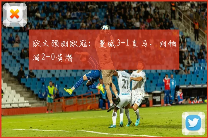 欧文预测欧冠：曼城3-1皇马，利物浦2-0黄潜