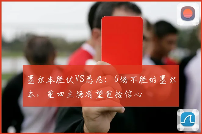 墨尔本胜仗VS悉尼：6场不胜的墨尔本，重回主场有望重拾信心