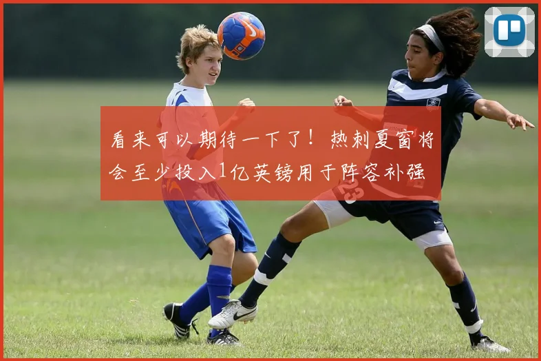 看来可以期待一下了！热刺夏窗将会至少投入1亿英镑用于阵容补强
