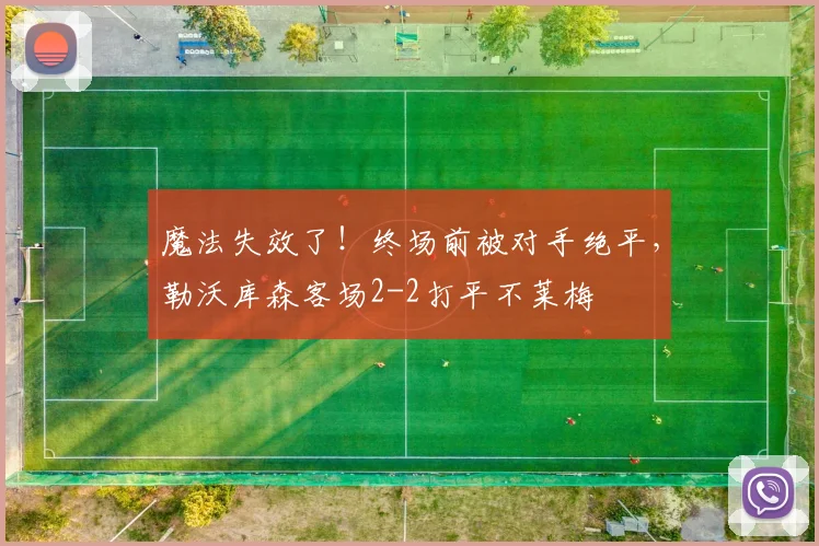 魔法失效了！终场前被对手绝平，勒沃库森客场2-2打平不莱梅