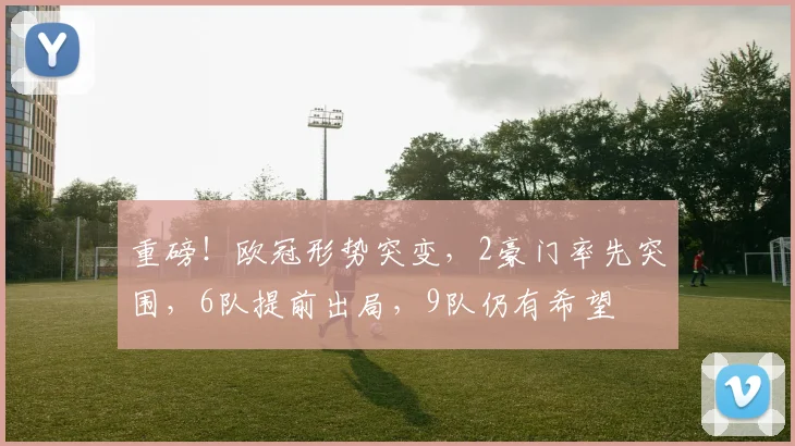 重磅！欧冠形势突变，2豪门率先突围，6队提前出局，9队仍有希望