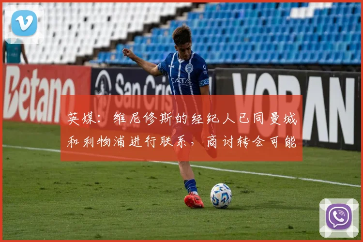 英媒：维尼修斯的经纪人已同曼城和利物浦进行联系，商讨转会可能