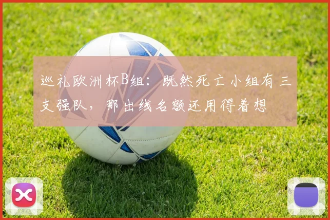 巡礼欧洲杯B组：既然死亡小组有三支强队，那出线名额还用得着想